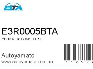 Ролик натяжителя E3R0005BTA (BTA)